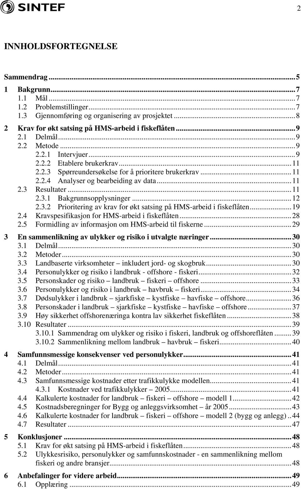 ..11 2.3.1 Bakgrunnsopplysninger...12 2.3.2 Prioritering av krav for økt satsing på HMS-arbeid i fiskeflåten...19 2.4 Kravspesifikasjon for HMS-arbeid i fiskeflåten...28 2.