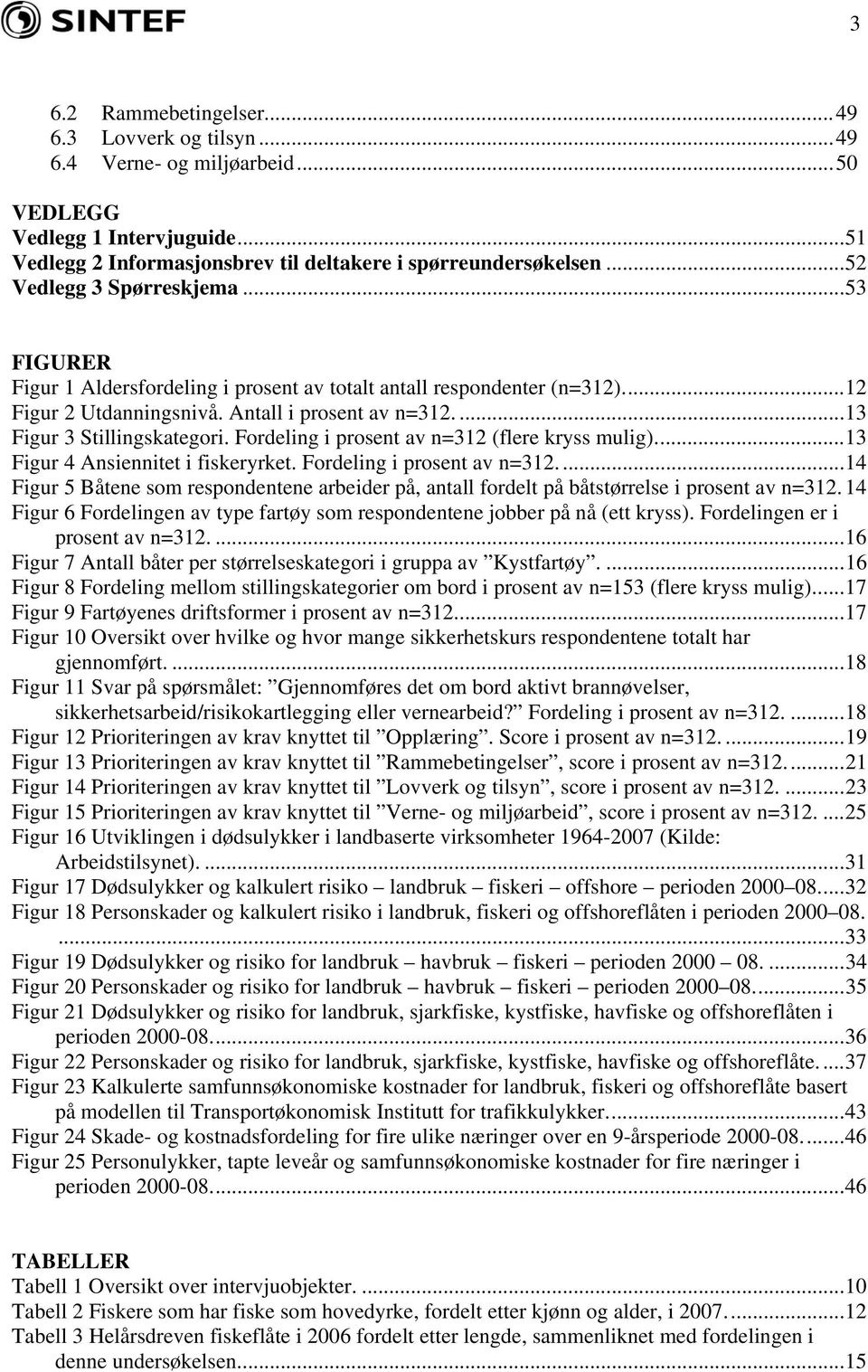 Fordeling i prosent av n=312 (flere kryss mulig)...13 Figur 4 Ansiennitet i fiskeryrket. Fordeling i prosent av n=312.