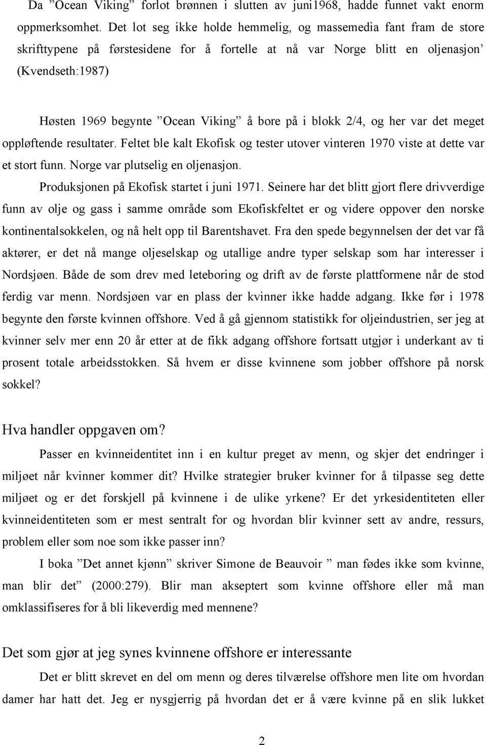 bore på i blokk 2/4, og her var det meget oppløftende resultater. Feltet ble kalt Ekofisk og tester utover vinteren 1970 viste at dette var et stort funn. Norge var plutselig en oljenasjon.