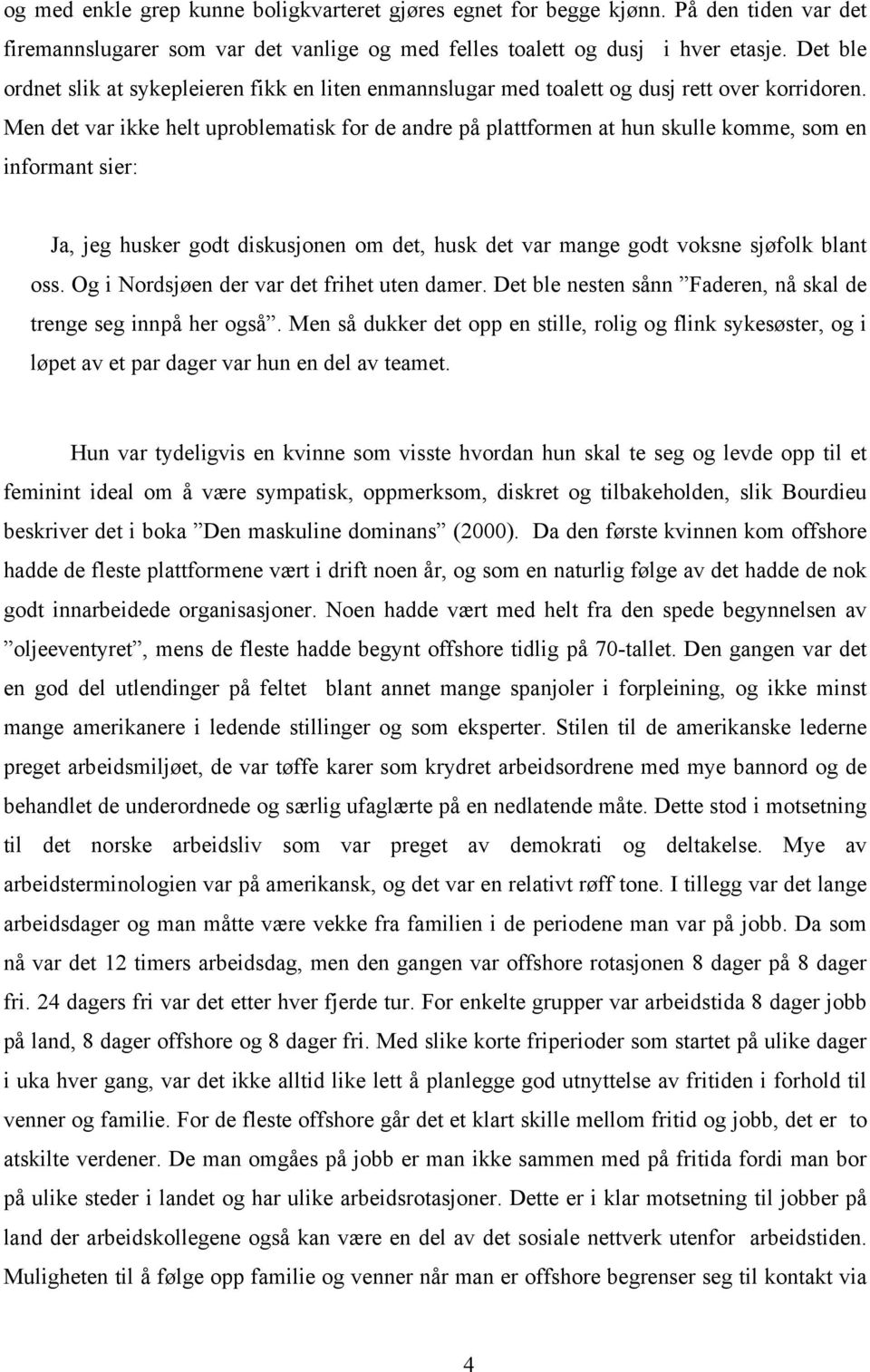 Men det var ikke helt uproblematisk for de andre på plattformen at hun skulle komme, som en informant sier: Ja, jeg husker godt diskusjonen om det, husk det var mange godt voksne sjøfolk blant oss.