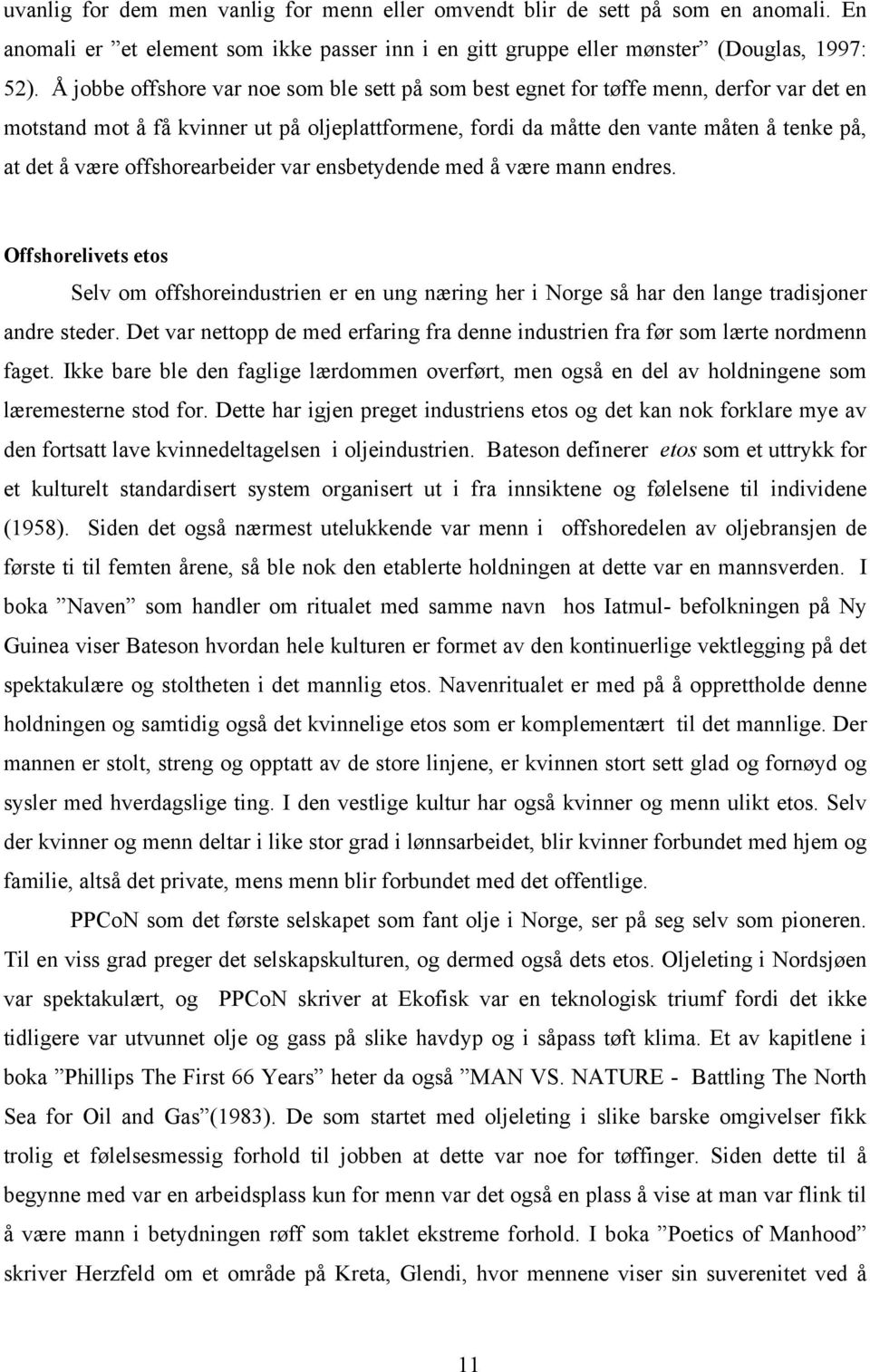 offshorearbeider var ensbetydende med å være mann endres. Offshorelivets etos Selv om offshoreindustrien er en ung næring her i Norge så har den lange tradisjoner andre steder.