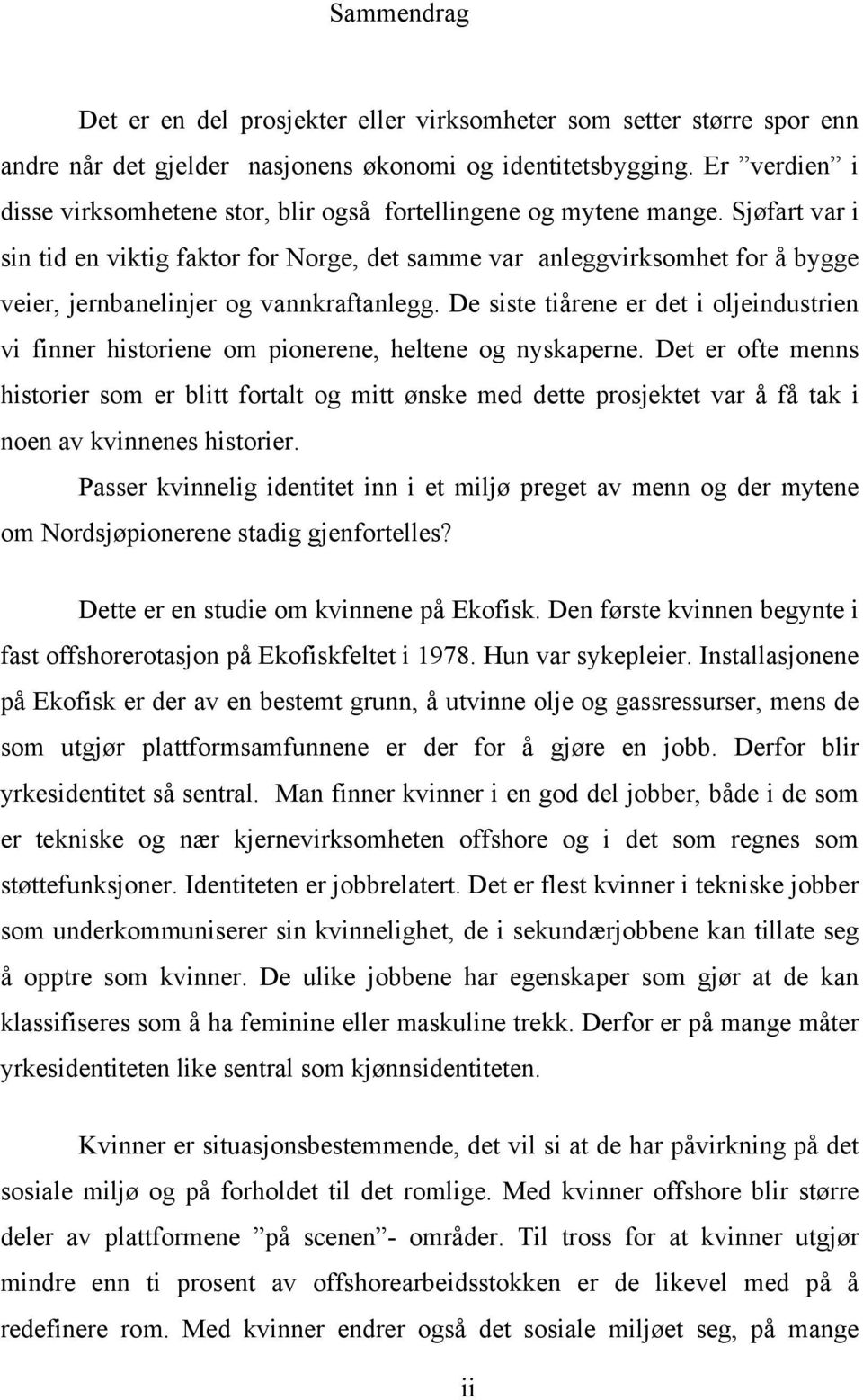 Sjøfart var i sin tid en viktig faktor for Norge, det samme var anleggvirksomhet for å bygge veier, jernbanelinjer og vannkraftanlegg.