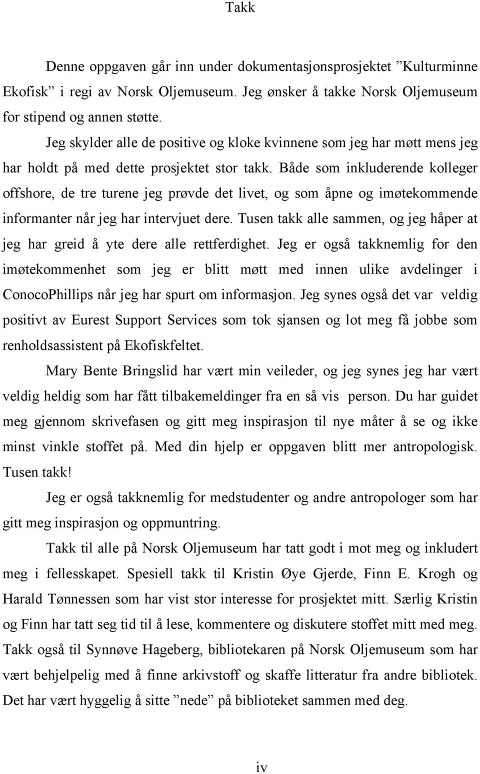 Både som inkluderende kolleger offshore, de tre turene jeg prøvde det livet, og som åpne og imøtekommende informanter når jeg har intervjuet dere.