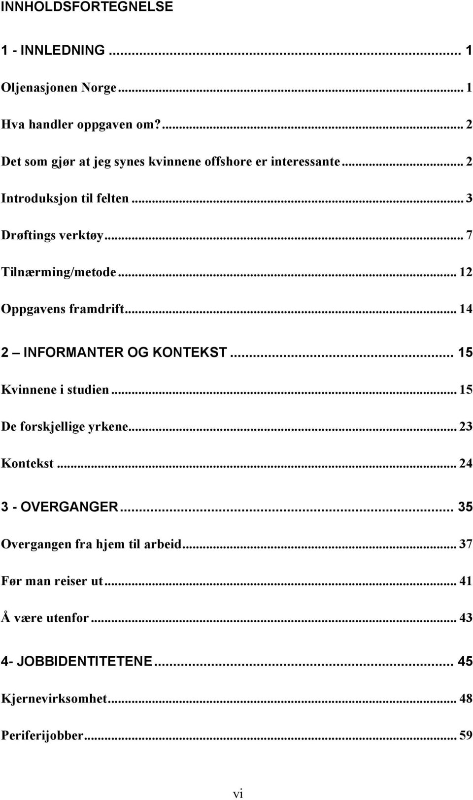 .. 7 Tilnærming/metode... 12 Oppgavens framdrift... 14 2 INFORMANTER OG KONTEKST... 15 Kvinnene i studien... 15 De forskjellige yrkene.