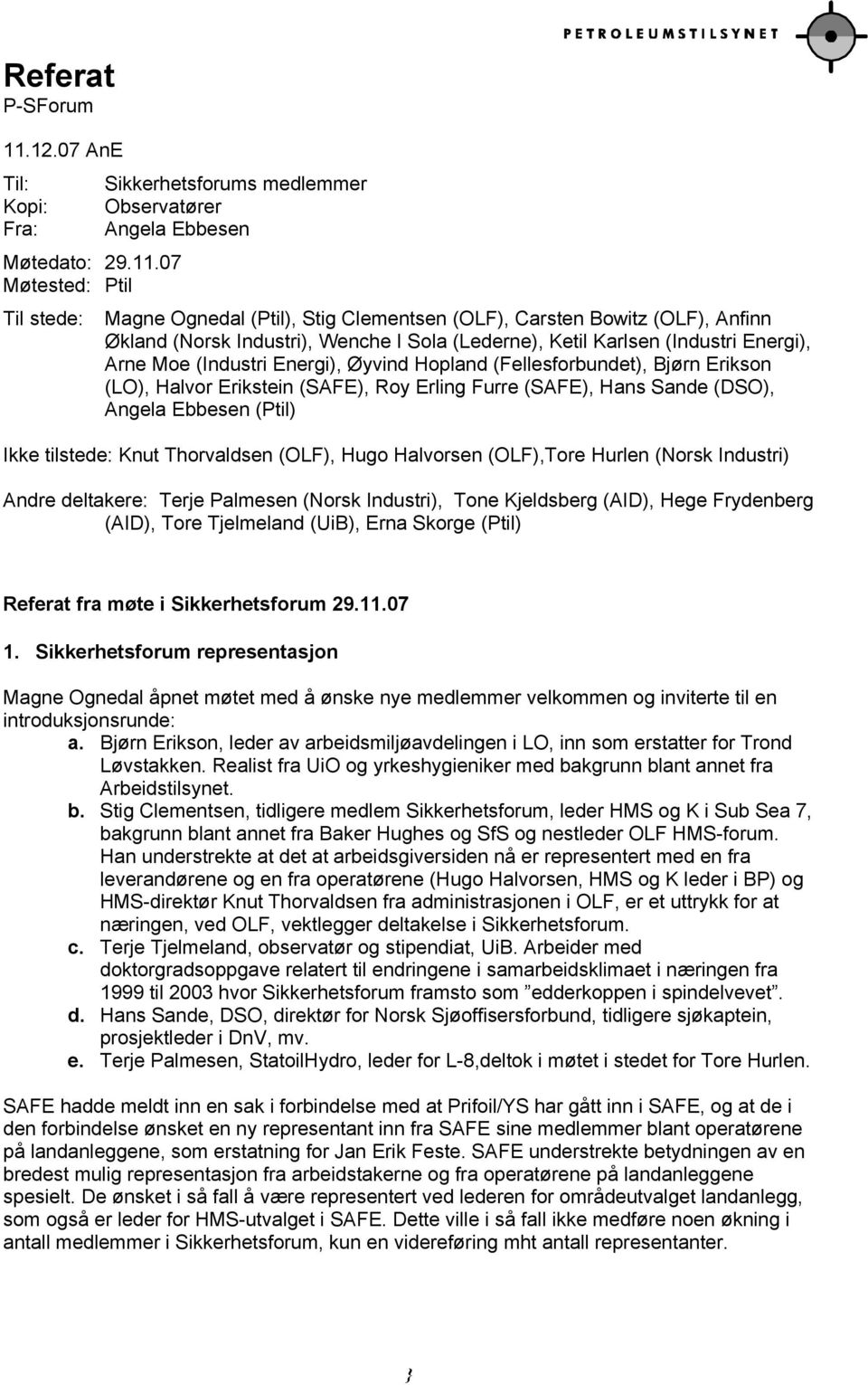 07 Møtested: Ptil Sikkerhetsforums medlemmer Observatører Angela Ebbesen Til stede: Magne Ognedal (Ptil), Stig Clementsen (OLF), Carsten Bowitz (OLF), Anfinn Økland (Norsk Industri), Wenche I Sola