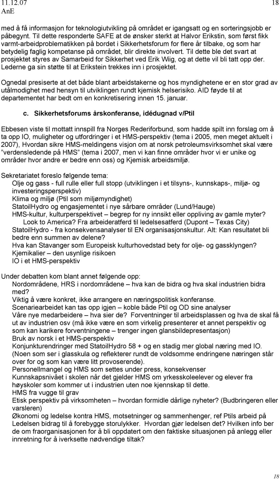 på området, blir direkte involvert. Til dette ble det svart at prosjektet styres av Samarbeid for Sikkerhet ved Erik Wiig, og at dette vil bli tatt opp der.