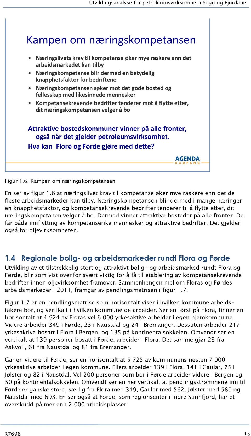 næringskompetansen velger å bo Attraktive bostedskommuner vinner på alle fronter, også når det gjelder petroleumsvirksomhet. Hva kan Florø og Førde gjøre med dette? Figur 1.6.