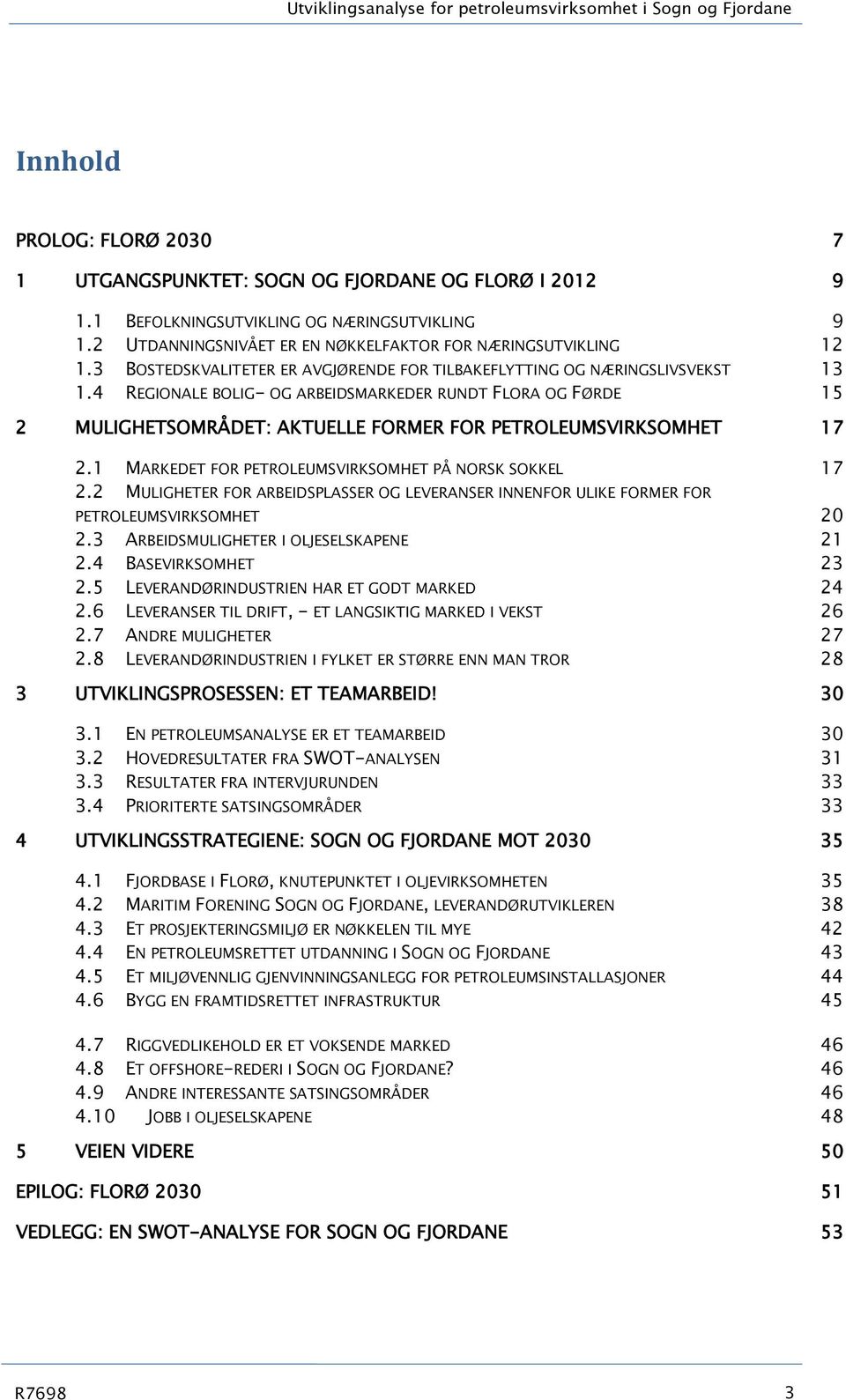 4 REGIONALE BOLIG- OG ARBEIDSMARKEDER RUNDT FLORA OG FØRDE 15 2 MULIGHETSOMRÅDET: AKTUELLE FORMER FOR PETROLEUMSVIRKSOMHET 17 2.1 MARKEDET FOR PETROLEUMSVIRKSOMHET PÅ NORSK SOKKEL 17 2.