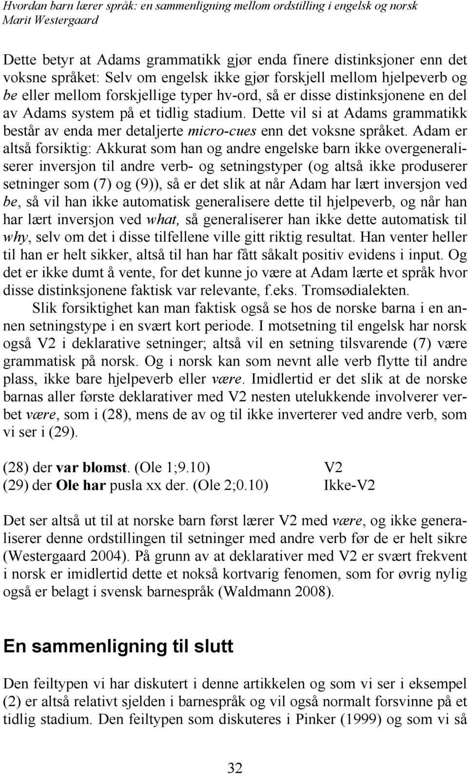 Adam er altså forsiktig: Akkurat som han og andre engelske barn ikke overgeneraliserer inversjon til andre verb- og setningstyper (og altså ikke produserer setninger som (7) og (9)), så er det slik