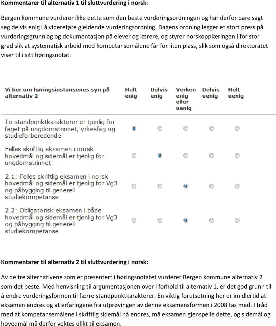 Dagens ordning legger et stort press på vurderingsgrunnlag og dokumentasjon på elever og lærere, og styrer norskopplæringen i for stor grad slik at systematisk arbeid med kompetansemålene får for