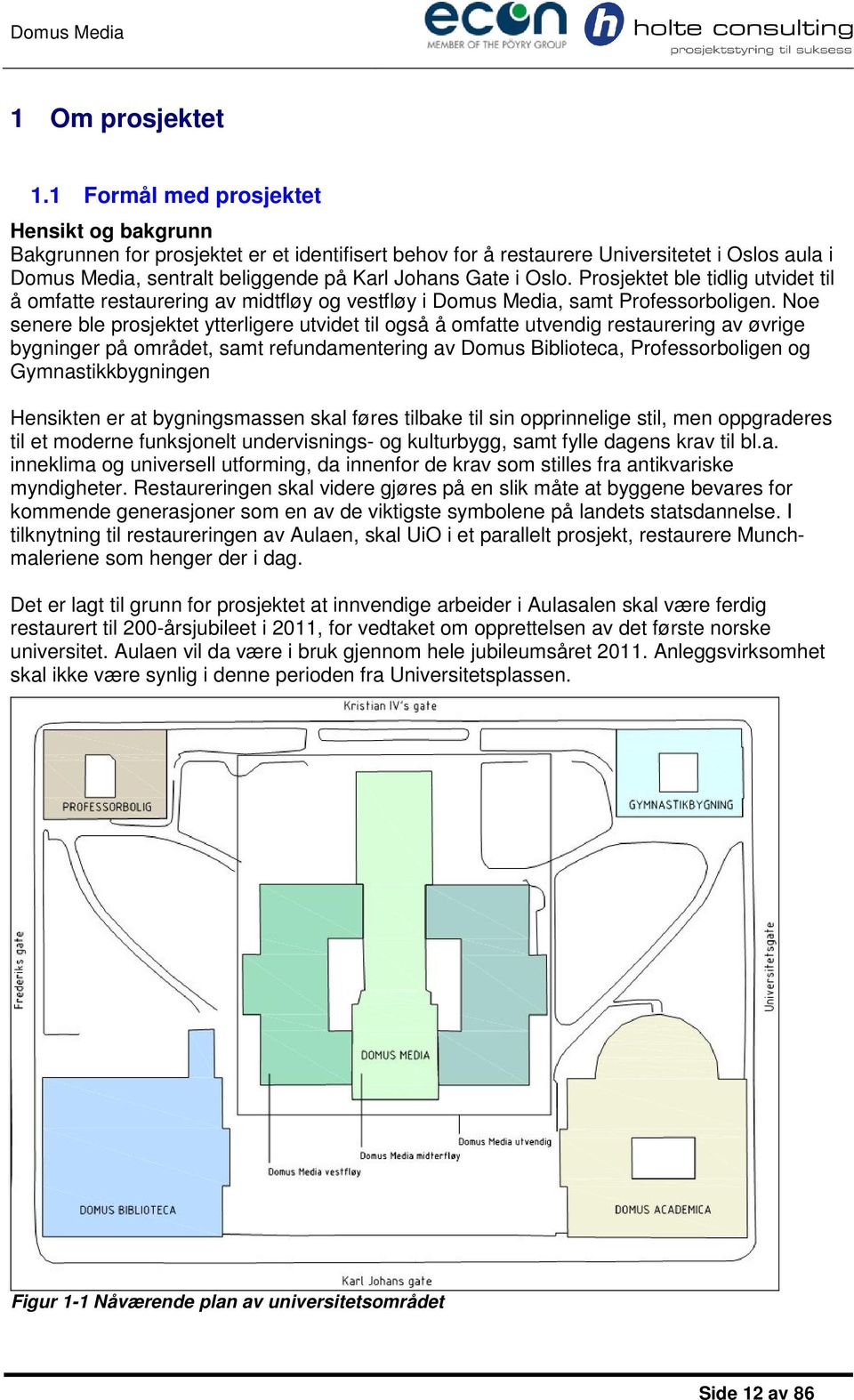 Oslo. Prosjektet ble tidlig utvidet til å omfatte restaurering av midtfløy og vestfløy i Domus Media, samt Professorboligen.