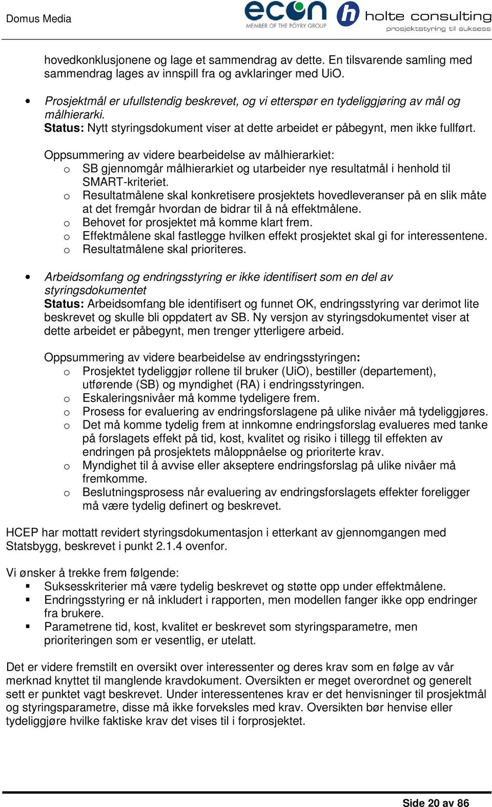 Oppsummering av videre bearbeidelse av målhierarkiet: o SB gjennomgår målhierarkiet og utarbeider nye resultatmål i henhold til SMART-kriteriet.