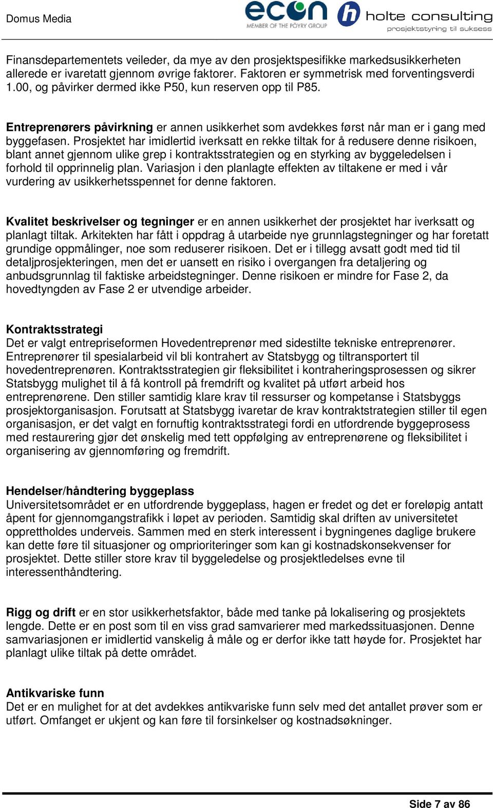 Prosjektet har imidlertid iverksatt en rekke tiltak for å redusere denne risikoen, blant annet gjennom ulike grep i kontraktsstrategien og en styrking av byggeledelsen i forhold til opprinnelig plan.