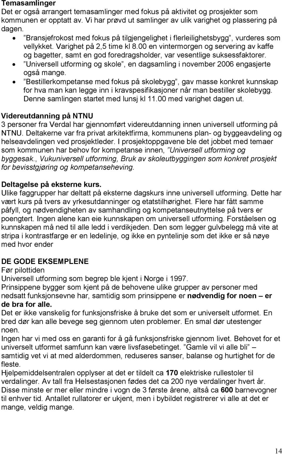 00 en vintermorgen og servering av kaffe og bagetter, samt en god foredragsholder, var vesentlige suksessfaktorer. Universell utforming og skole, en dagsamling i november 2006 engasjerte også mange.