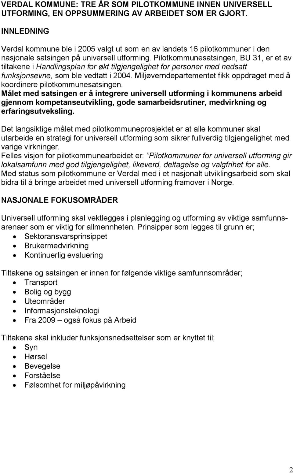 Pilotkommunesatsingen, BU 31, er et av tiltakene i Handlingsplan for økt tilgjengelighet for personer med nedsatt funksjonsevne, som ble vedtatt i 2004.