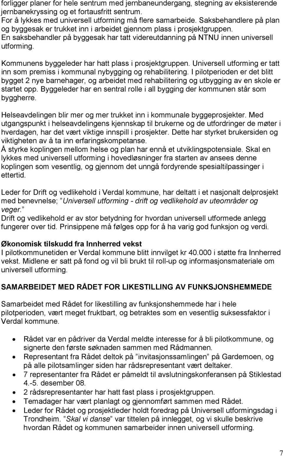 Kommunens byggeleder har hatt plass i prosjektgruppen. Universell utforming er tatt inn som premiss i kommunal nybygging og rehabilitering.