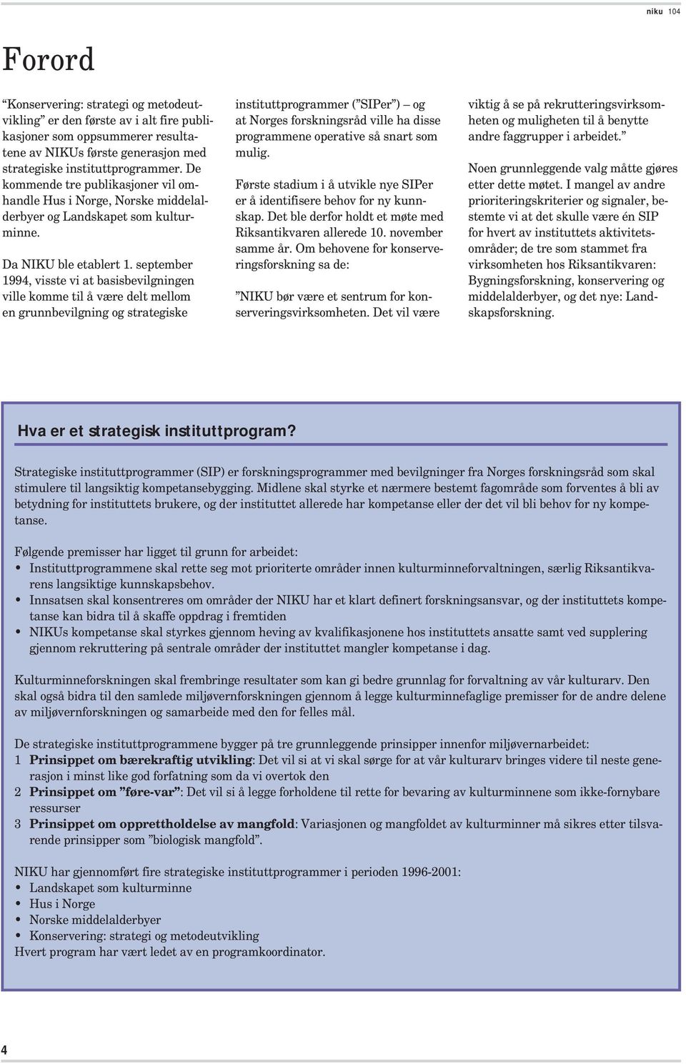 september 1994, visste vi at basisbevilgningen ville komme til å være delt mellom en grunnbevilgning og strategiske instituttprogrammer ( SIPer ) og at Norges forskningsråd ville ha disse programmene