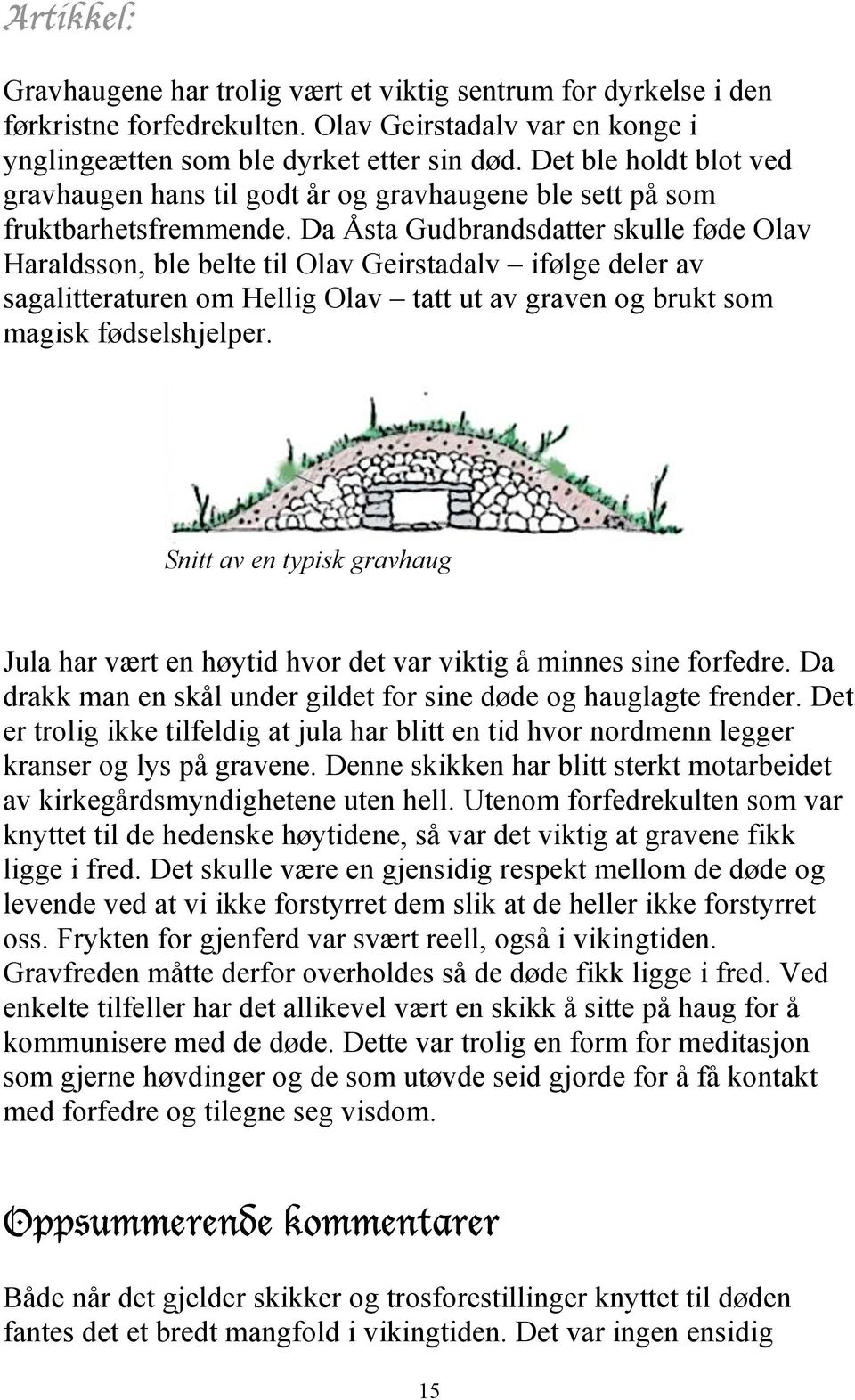 Da Åsta Gudbrandsdatter skulle føde Olav Haraldsson, ble belte til Olav Geirstadalv ifølge deler av sagalitteraturen om Hellig Olav tatt ut av graven og brukt som magisk fødselshjelper.