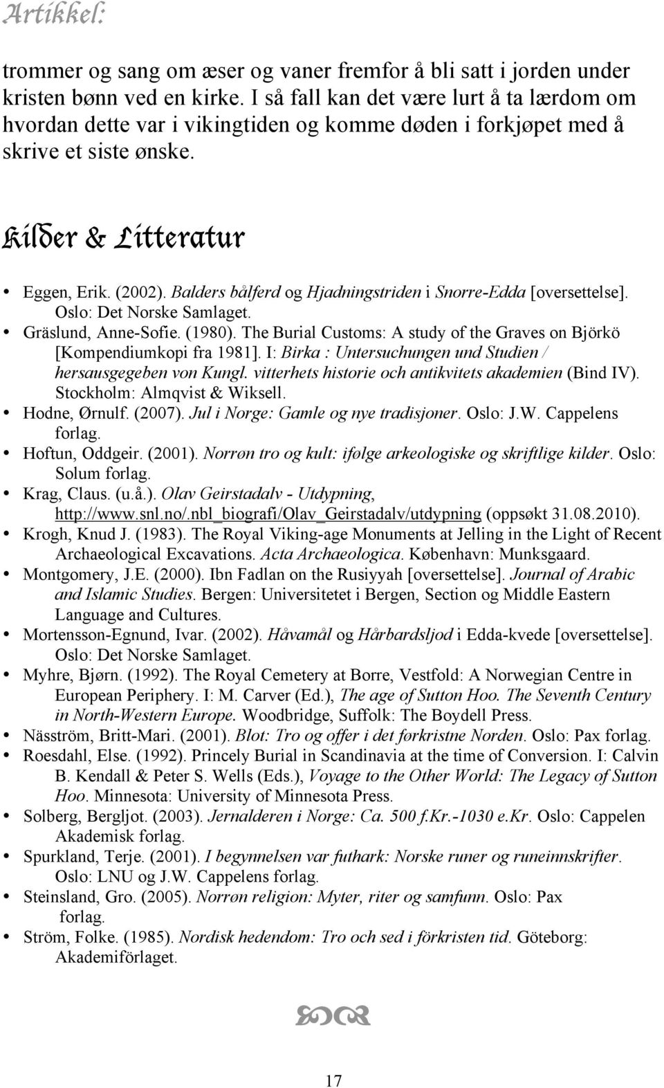 Balders bålferd og Hjadningstriden i Snorre-Edda [oversettelse]. Oslo: Det Norske Samlaget. Gräslund, Anne-Sofie. (1980). The Burial Customs: A study of the Graves on Björkö [Kompendiumkopi fra 1981].