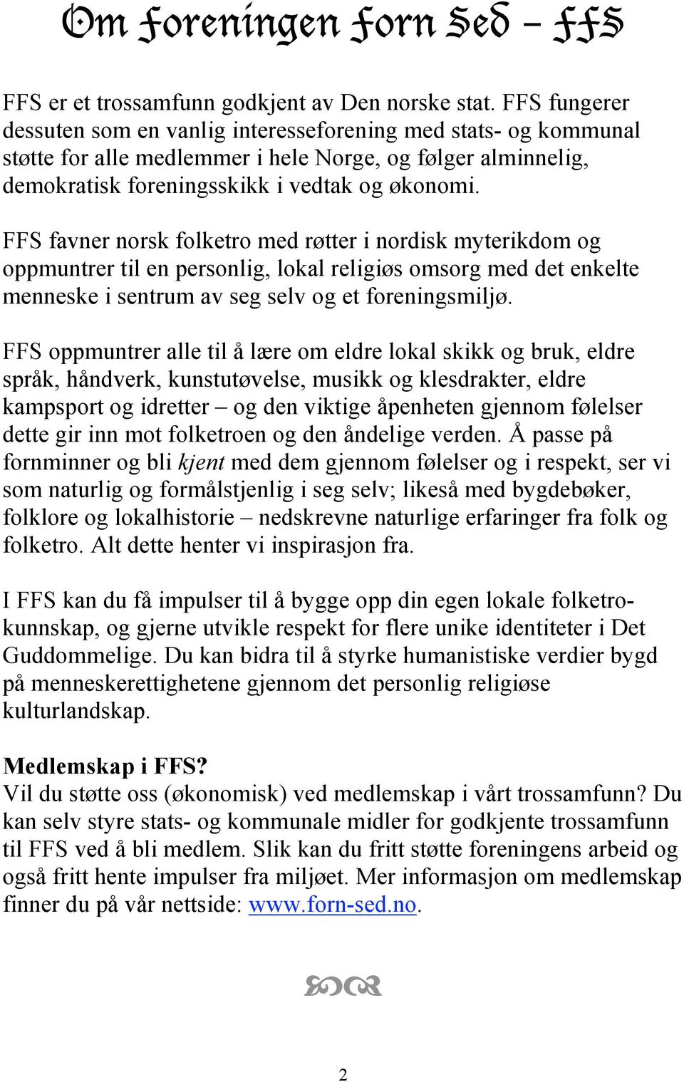 FFS favner norsk folketro med røtter i nordisk myterikdom og oppmuntrer til en personlig, lokal religiøs omsorg med det enkelte menneske i sentrum av seg selv og et foreningsmiljø.