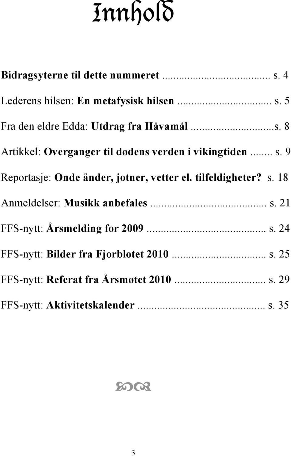 tilfeldigheter? s. 18 Anmeldelser: Musikk anbefales... s. 21 FFS-nytt: Årsmelding for 2009... s. 24 FFS-nytt: Bilder fra Fjorblotet 2010.