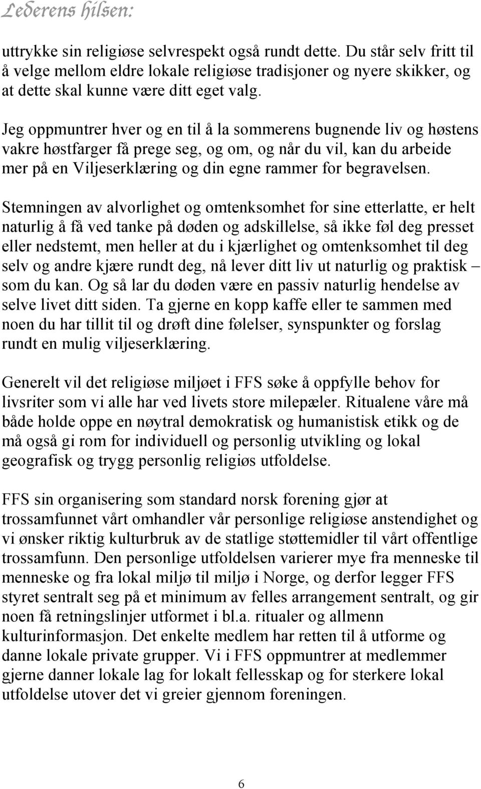 Jeg oppmuntrer hver og en til å la sommerens bugnende liv og høstens vakre høstfarger få prege seg, og om, og når du vil, kan du arbeide mer på en Viljeserklæring og din egne rammer for begravelsen.