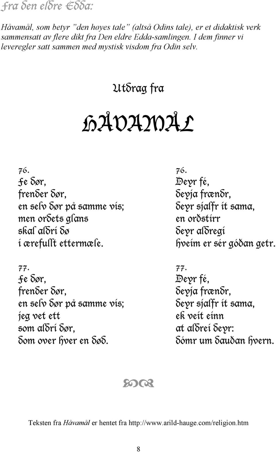 76. Fe dør, Deyr fé, frender dør, deyja frændr, en selv dør på samme vis; deyr sjalfr it sama, men ordets glans en or!stírr skal aldri dø deyr aldregi i ærefullt ettermæle.