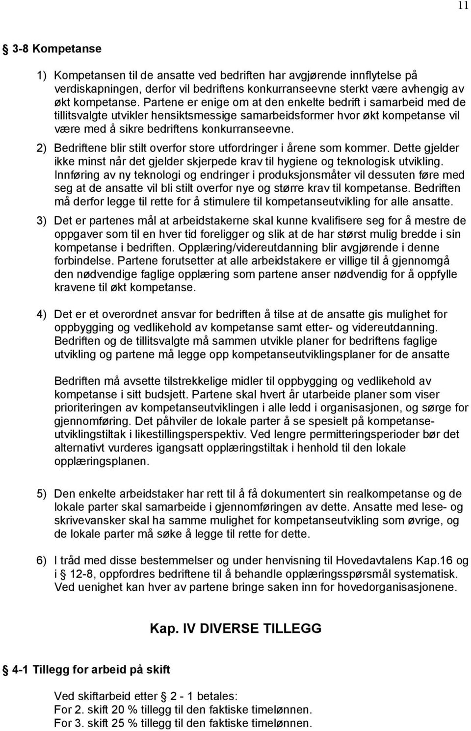 2) Bedriftene blir stilt overfor store utfordringer i årene som kommer. Dette gjelder ikke minst når det gjelder skjerpede krav til hygiene og teknologisk utvikling.