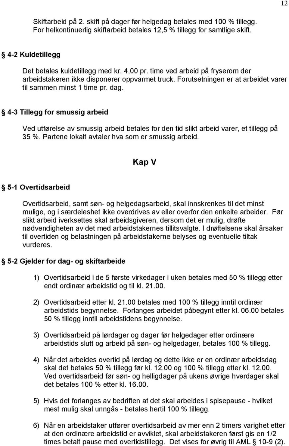 4-3 Tillegg for smussig arbeid Ved utførelse av smussig arbeid betales for den tid slikt arbeid varer, et tillegg på 35 %. Partene lokalt avtaler hva som er smussig arbeid.