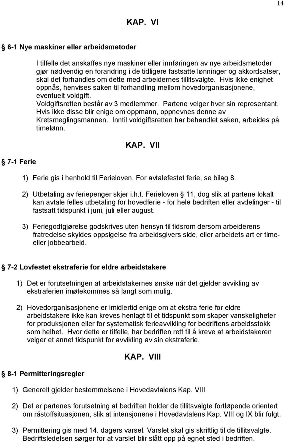 akkordsatser, skal det forhandles om dette med arbeidernes tillitsvalgte. Hvis ikke enighet oppnås, henvises saken til forhandling mellom hovedorganisasjonene, eventuelt voldgift.