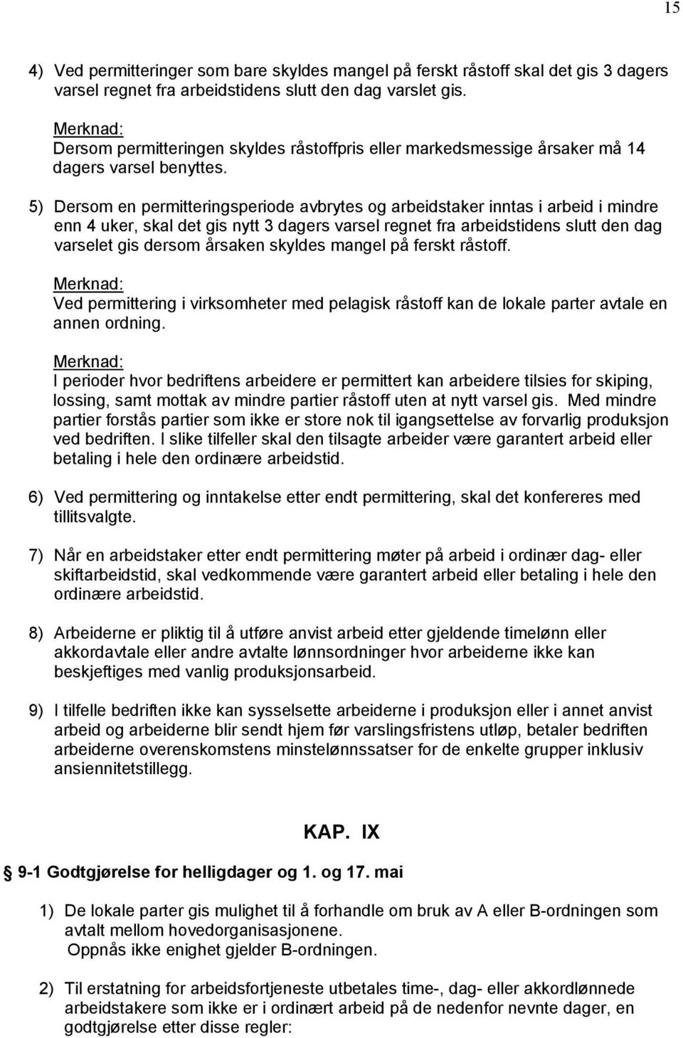 5) Dersom en permitteringsperiode avbrytes og arbeidstaker inntas i arbeid i mindre enn 4 uker, skal det gis nytt 3 dagers varsel regnet fra arbeidstidens slutt den dag varselet gis dersom årsaken