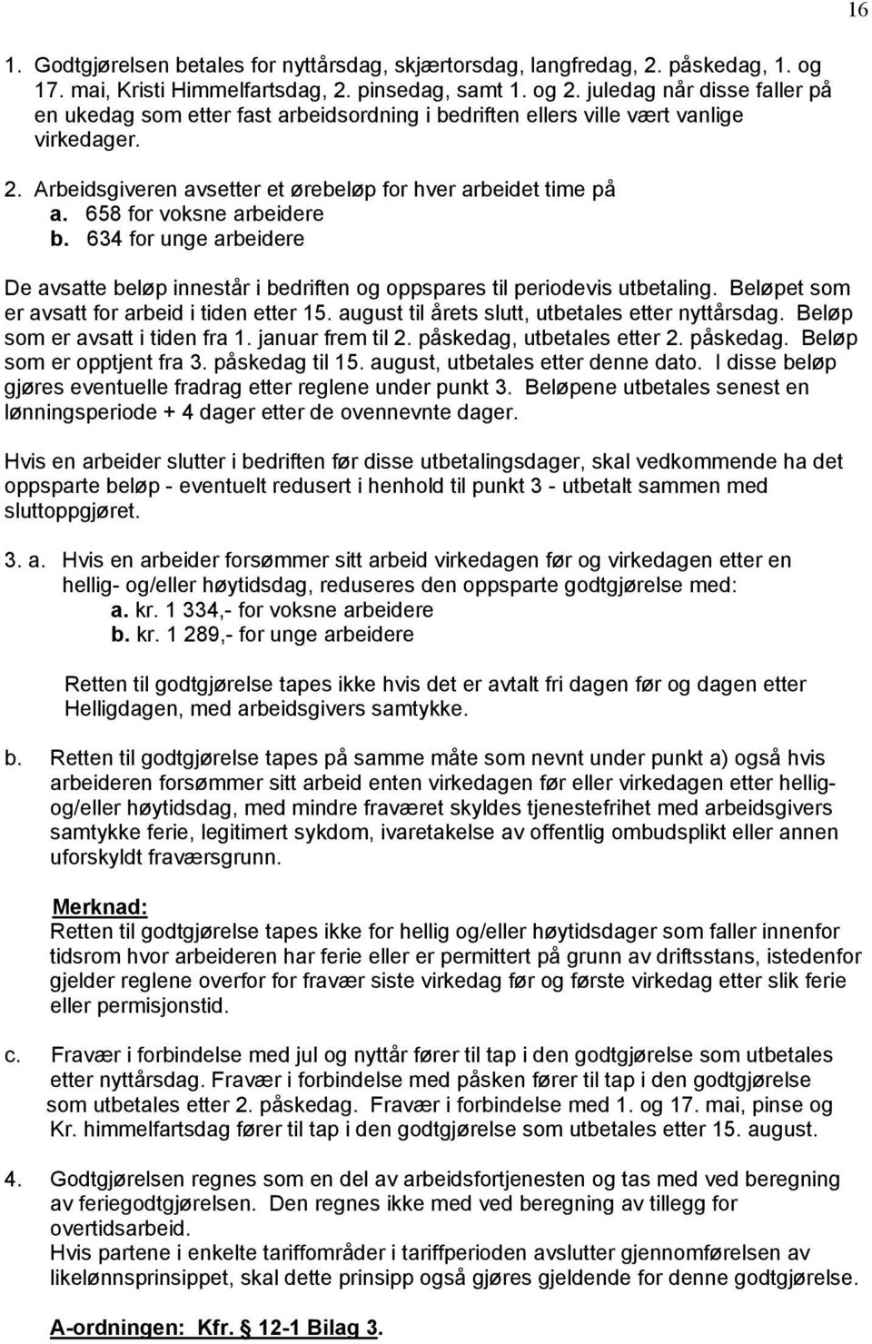 658 for voksne arbeidere b. 634 for unge arbeidere De avsatte beløp innestår i bedriften og oppspares til periodevis utbetaling. Beløpet som er avsatt for arbeid i tiden etter 15.