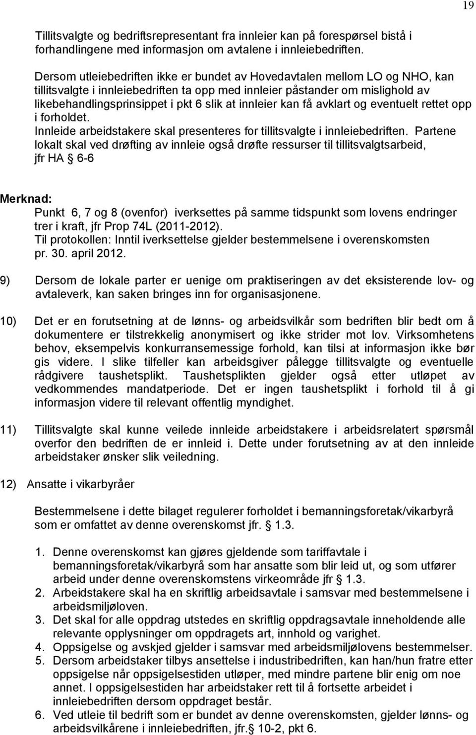 innleier kan få avklart og eventuelt rettet opp i forholdet. Innleide arbeidstakere skal presenteres for tillitsvalgte i innleiebedriften.