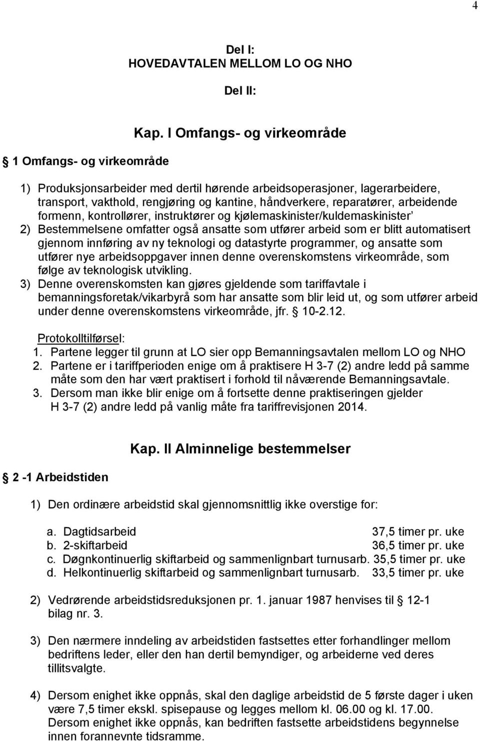 kontrollører, instruktører og kjølemaskinister/kuldemaskinister 2) Bestemmelsene omfatter også ansatte som utfører arbeid som er blitt automatisert gjennom innføring av ny teknologi og datastyrte