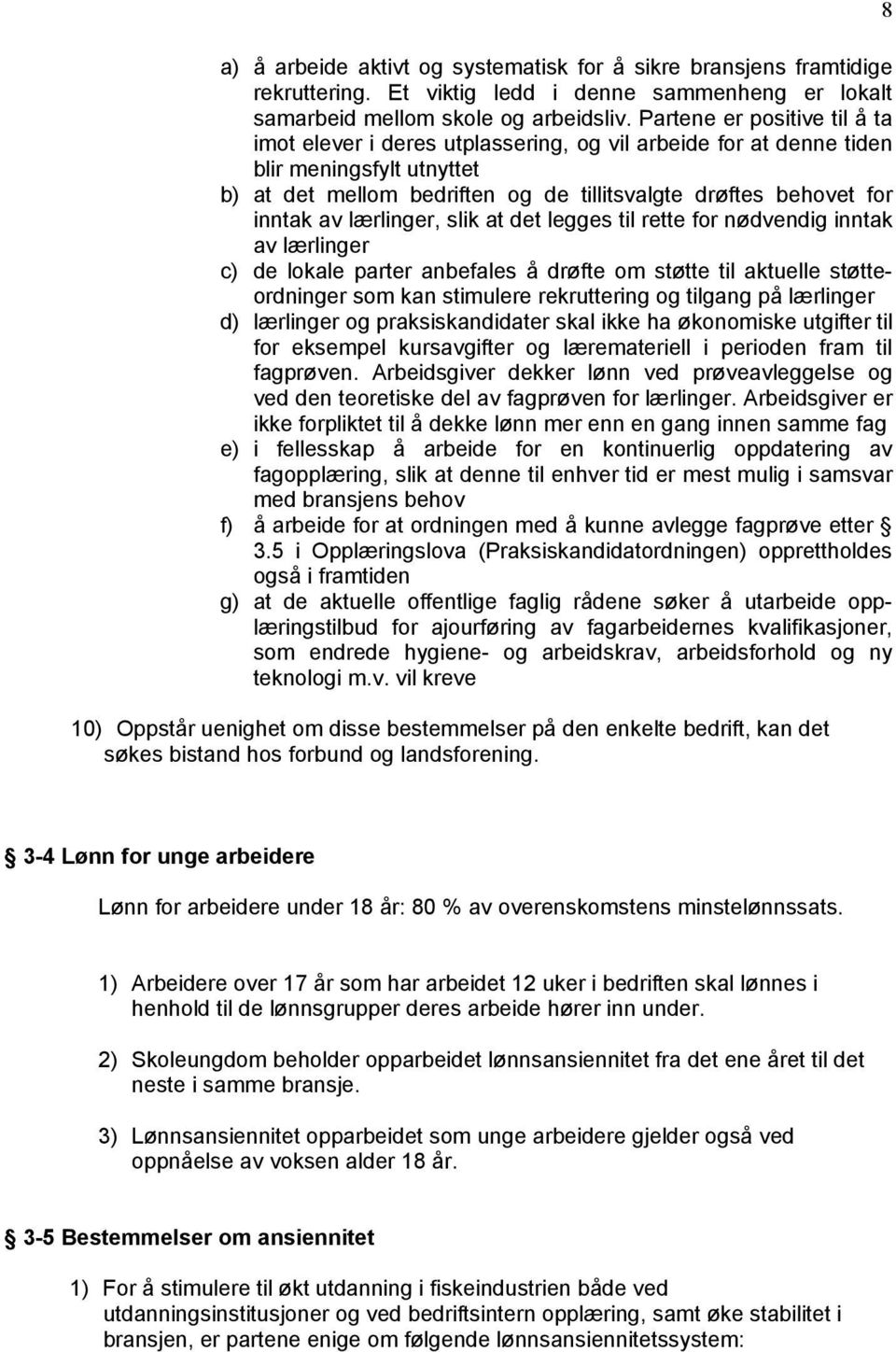 lærlinger, slik at det legges til rette for nødvendig inntak av lærlinger c) de lokale parter anbefales å drøfte om støtte til aktuelle støtteordninger som kan stimulere rekruttering og tilgang på