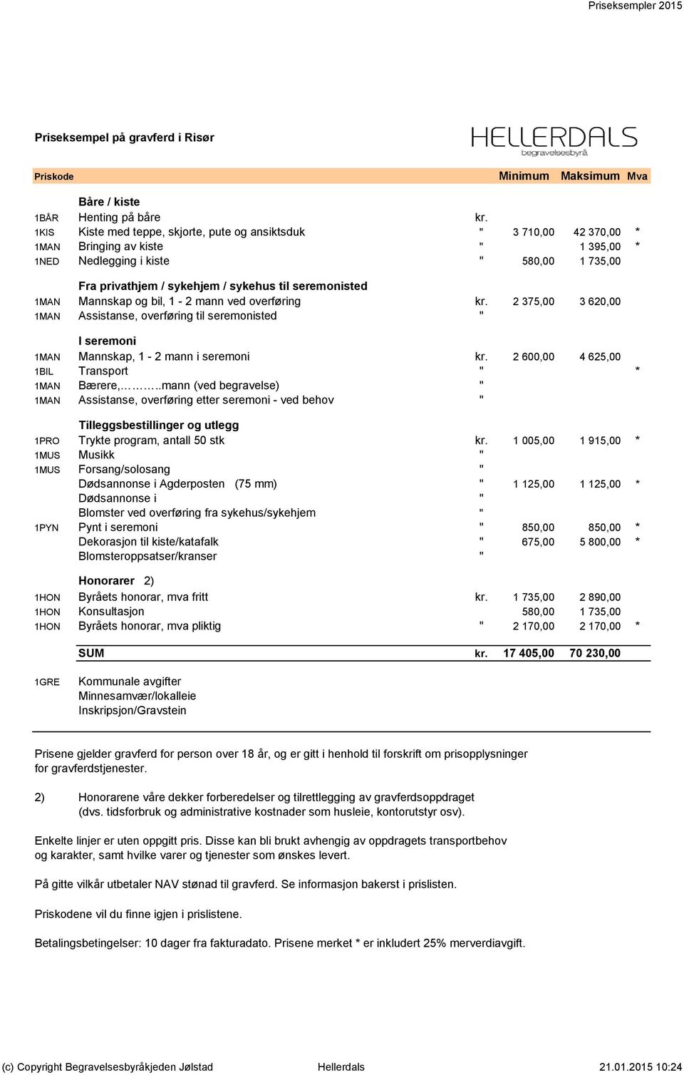 seremonisted 1MAN Mannskap og bil, 1-2 mann ved overføring kr. 2 375,00 3 620,00 1MAN Assistanse, overføring til seremonisted " I seremoni 1MAN Mannskap, 1-2 mann i seremoni kr.