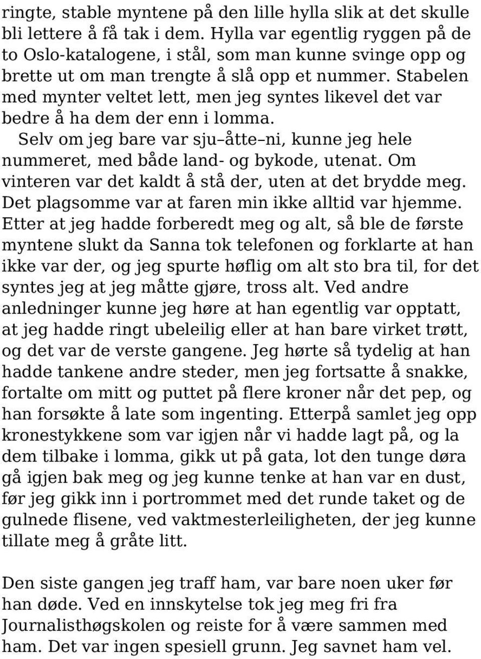 Stabelen med mynter veltet lett, men jeg syntes likevel det var bedre å ha dem der enn i lomma. Selv om jeg bare var sju åtte ni, kunne jeg hele nummeret, med både land- og bykode, utenat.