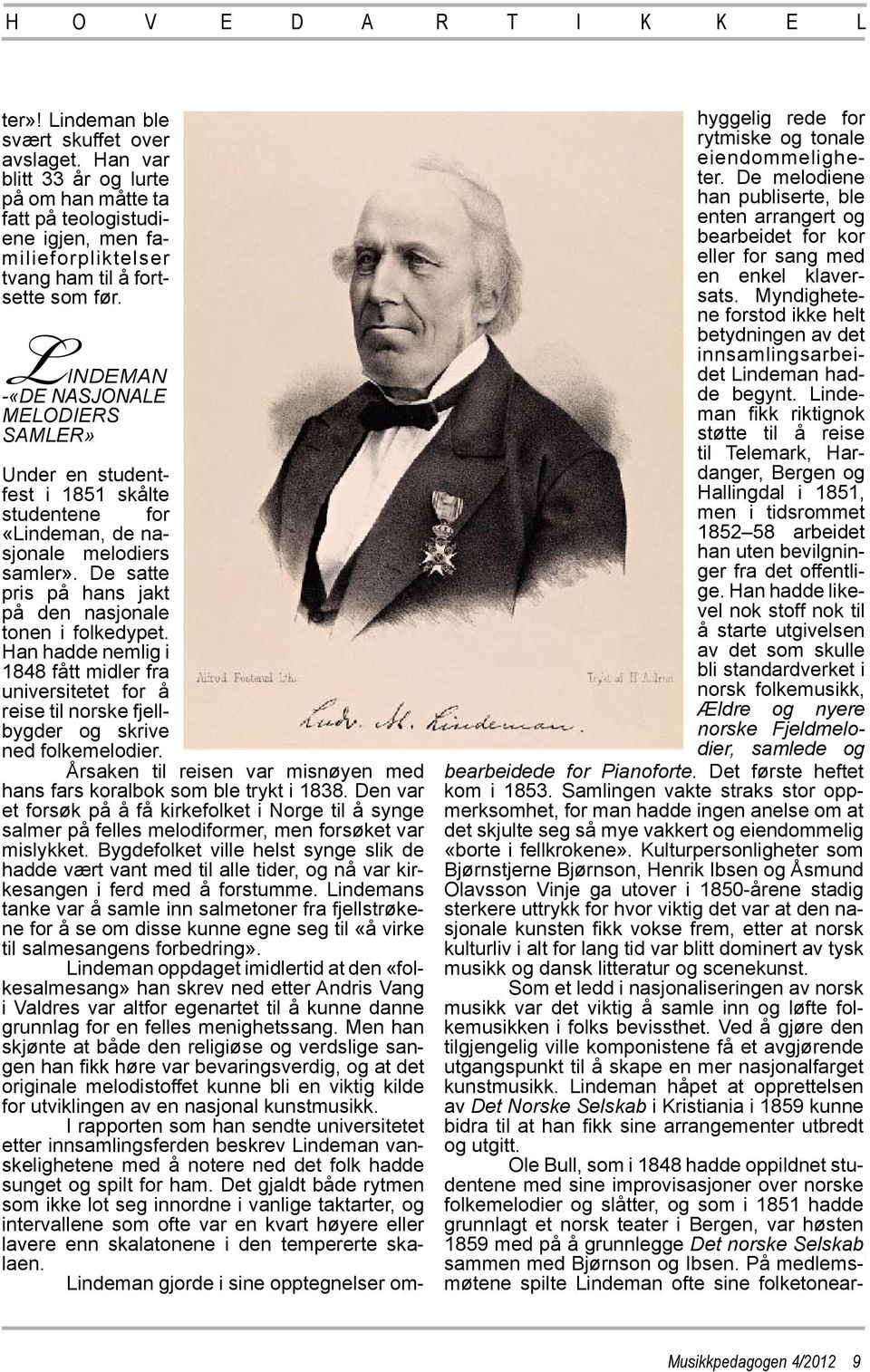 Han hadde nemlig i 1848 fått midler fra universitetet for å reise til norske fjellbygder og skrive ned folkemelodier. Årsaken til reisen var misnøyen med hans fars koralbok som ble trykt i 1838.