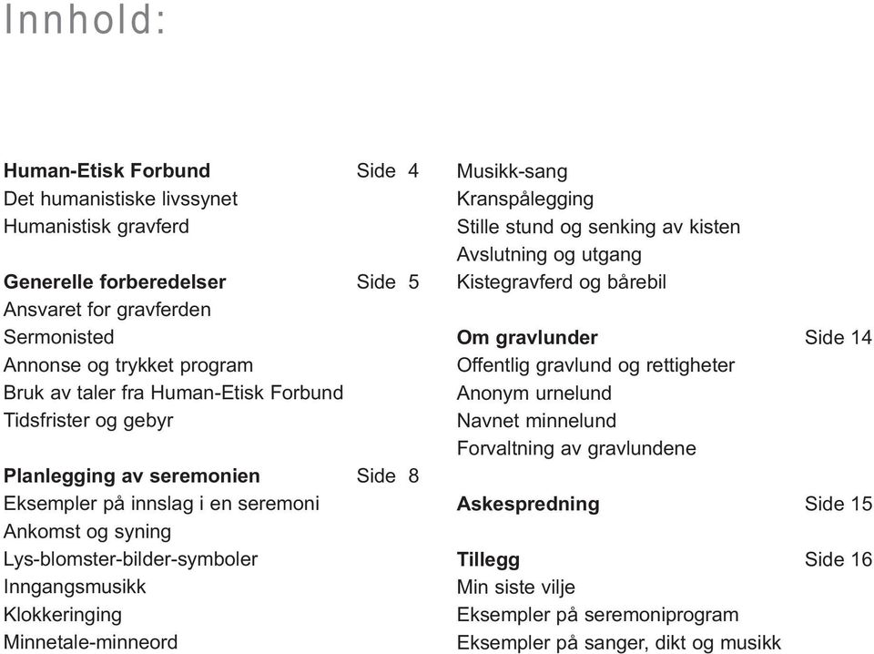 Klokkeringing Minnetale-minneord Musikk-sang Kranspålegging Stille stund og senking av kisten Avslutning og utgang Kistegravferd og bårebil Om gravlunder Side 14 Offentlig gravlund og