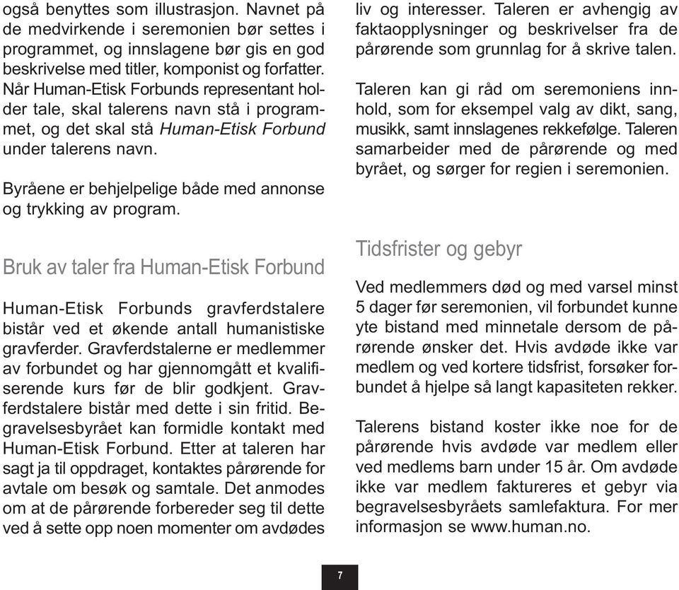 Byråene er behjelpelige både med annonse og trykking av program. Bruk av taler fra Human-Etisk Forbund Human-Etisk Forbunds gravferdstalere bistår ved et økende antall humanistiske gravferder.