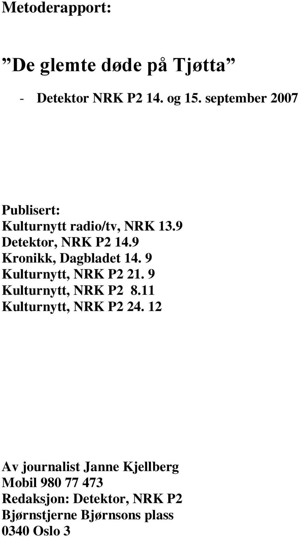 9 Kronikk, Dagbladet 14. 9 Kulturnytt, NRK P2 21. 9 Kulturnytt, NRK P2 8.