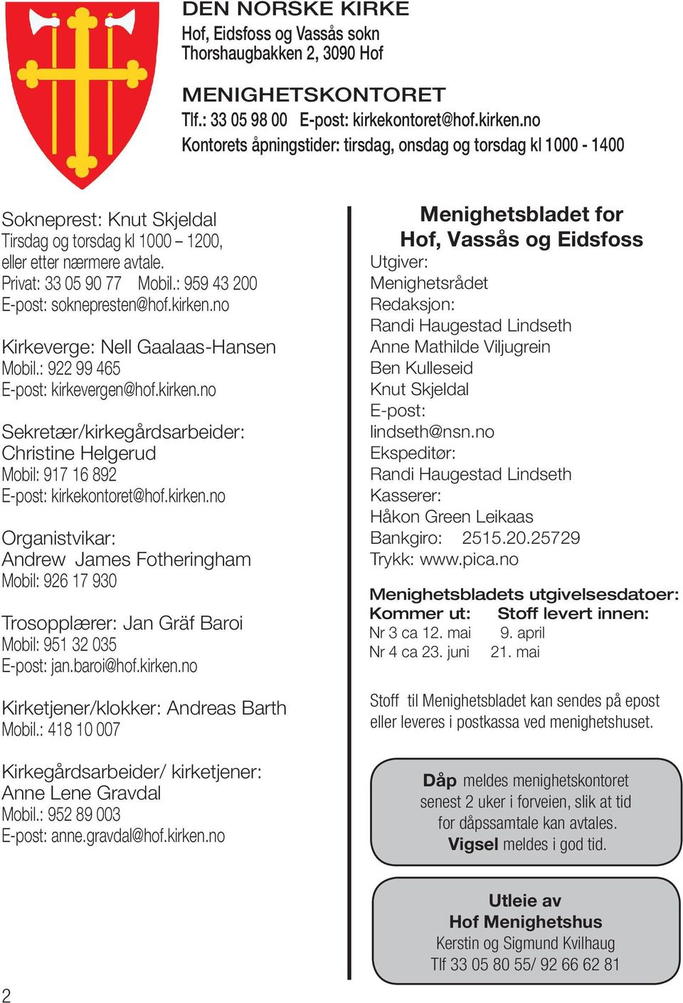 : 959 43 200 E-post: soknepresten@hof.kirken.no Kirkeverge: Nell Gaalaas-Hansen Mobil.: 922 99 465 E-post: kirkevergen@hof.kirken.no Sekretær/kirkegårdsarbeider: Christine Helgerud Mobil: 917 16 892 E-post: kirkekontoret@hof.