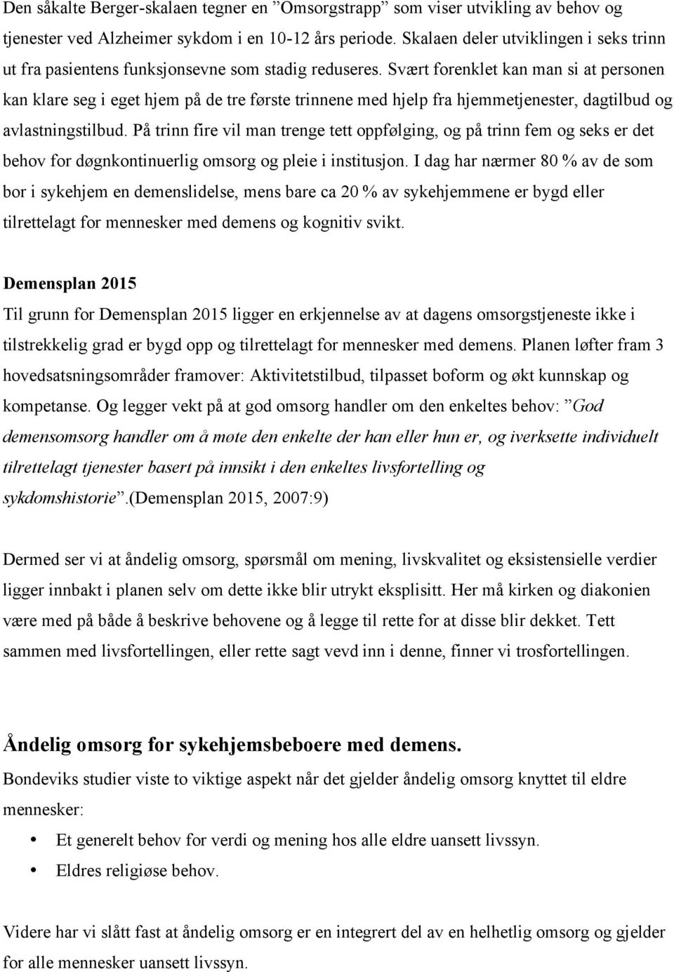 Svært forenklet kan man si at personen kan klare seg i eget hjem på de tre første trinnene med hjelp fra hjemmetjenester, dagtilbud og avlastningstilbud.