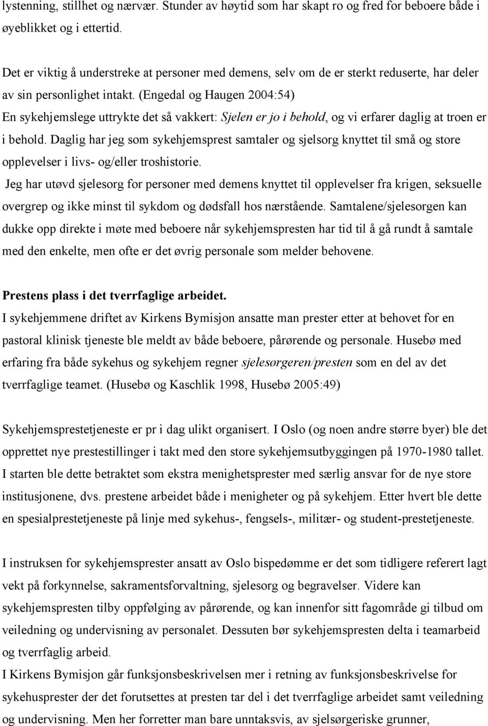 (Engedal og Haugen 2004:54) En sykehjemslege uttrykte det så vakkert: Sjelen er jo i behold, og vi erfarer daglig at troen er i behold.