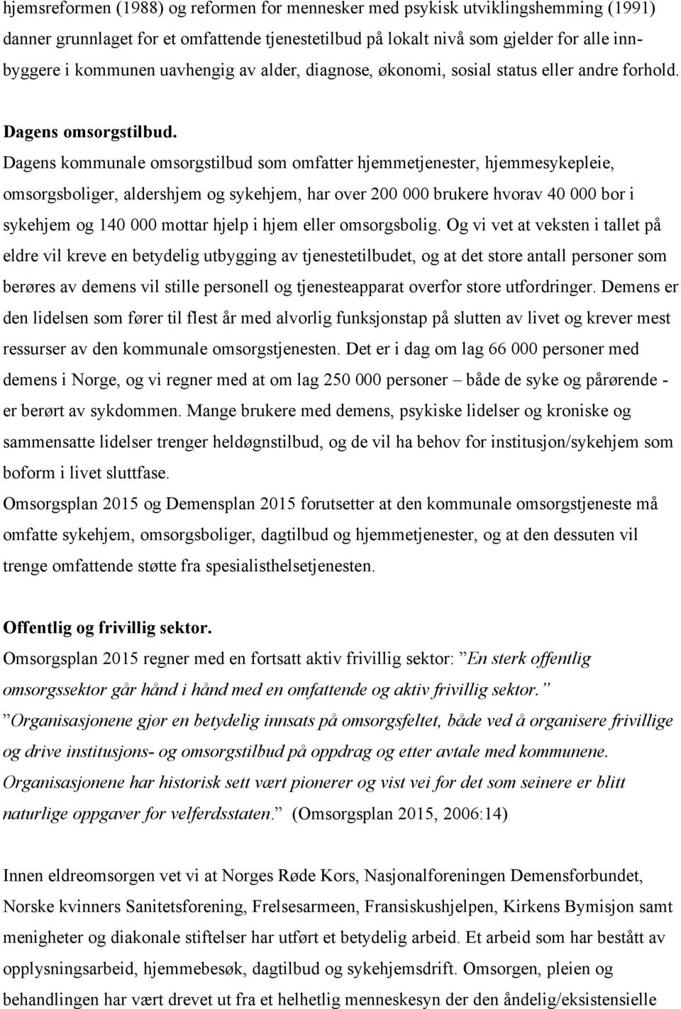 Dagens kommunale omsorgstilbud som omfatter hjemmetjenester, hjemmesykepleie, omsorgsboliger, aldershjem og sykehjem, har over 200 000 brukere hvorav 40 000 bor i sykehjem og 140 000 mottar hjelp i