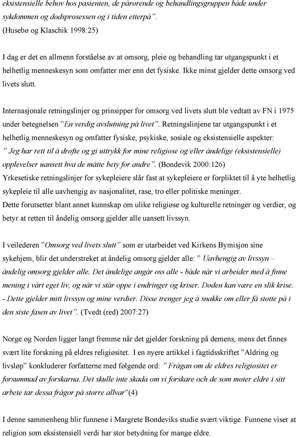 Ikke minst gjelder dette omsorg ved livets slutt. Internasjonale retningslinjer og prinsipper for omsorg ved livets slutt ble vedtatt av FN i 1975 under betegnelsen En verdig avslutning på livet.