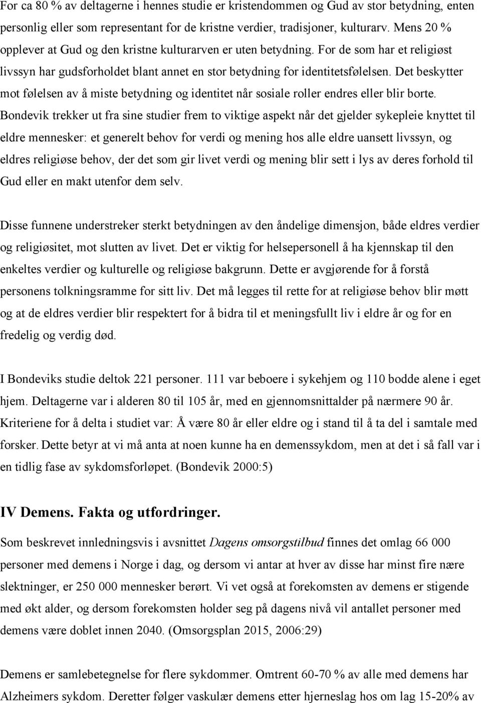 Det beskytter mot følelsen av å miste betydning og identitet når sosiale roller endres eller blir borte.