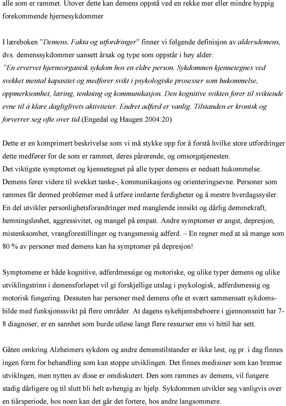 Sykdommen kjennetegnes ved svekket mental kapasitet og medfører svikt i psykologiske prosesser som hukommelse, oppmerksomhet, læring, tenkning og kommunikasjon.