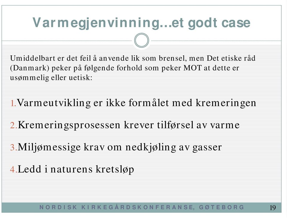 Varmeutvikling er ikke formålet med kremeringen 2.Kremeringsprosessen krever tilførsel av varme 3.