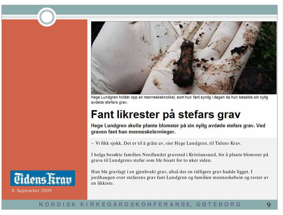 bisatt for to uker siden. 8. September 2009 Han ble gravlagt i en gjenbrukt grav, altså der en tidligere grav hadde ligget.